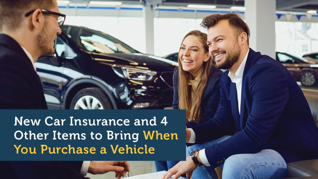 New Car Insurance and 4 Other Items to Bring When You Purchase a Vehicle