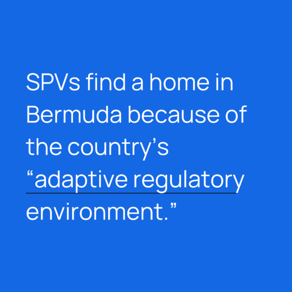 SPVs find a home in Bermuda because of the country's "adaptive regulatory environment."