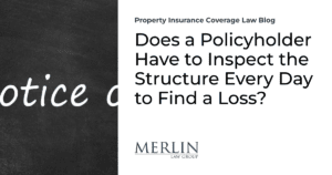 Does a Policyholder Have to Inspect the Structure Every Day to Find a Loss?