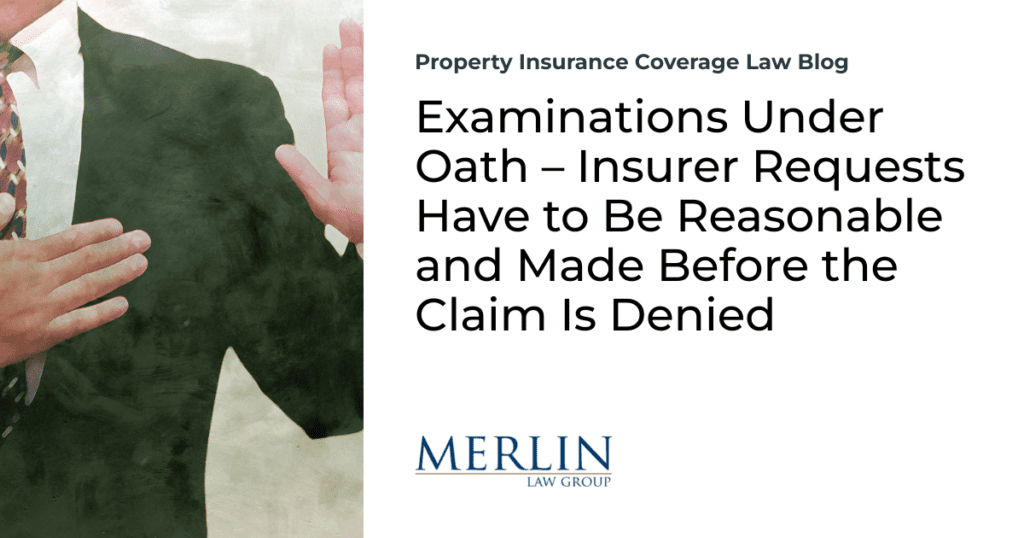 Examinations Under Oath – Insurer Requests Have to Be Reasonable and Made Before the Claim Is Denied