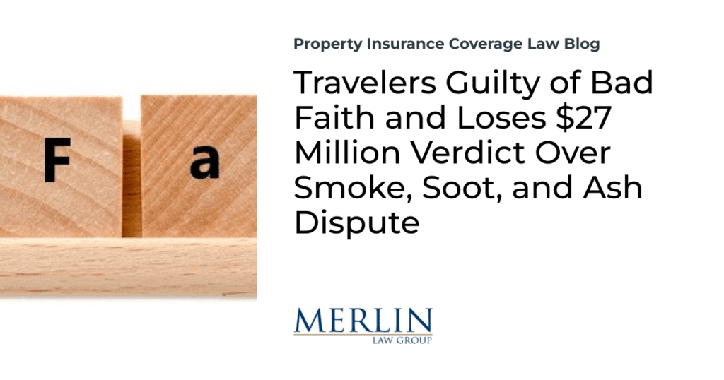 Travelers Guilty of Bad Faith and Loses $27 Million Verdict Over Smoke, Soot, and Ash Dispute