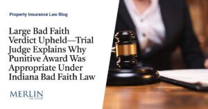 Large Bad Faith Verdict Upheld—Trial Judge Explains Why Punitive Award Was Appropriate Under Indiana Bad Faith Law