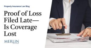Proof of Loss Filed Late—Is Coverage Lost?